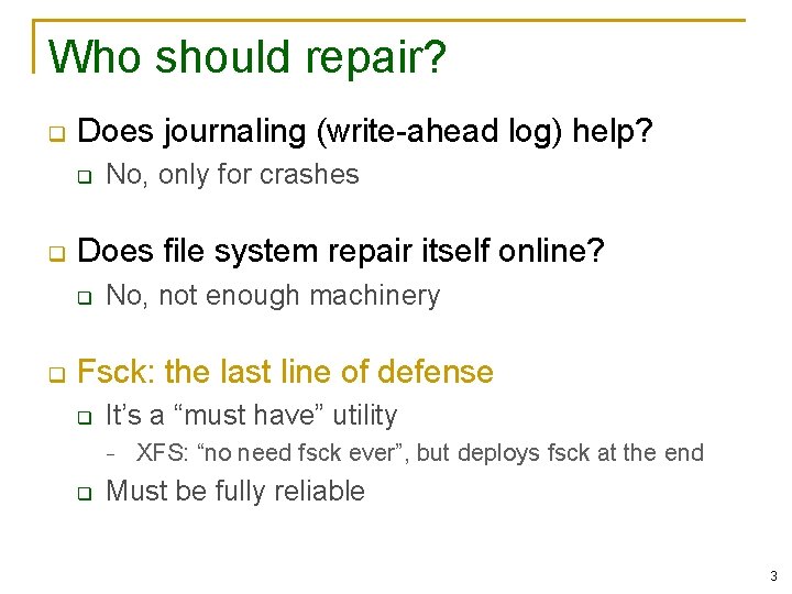 Who should repair? q Does journaling (write-ahead log) help? q q Does file system