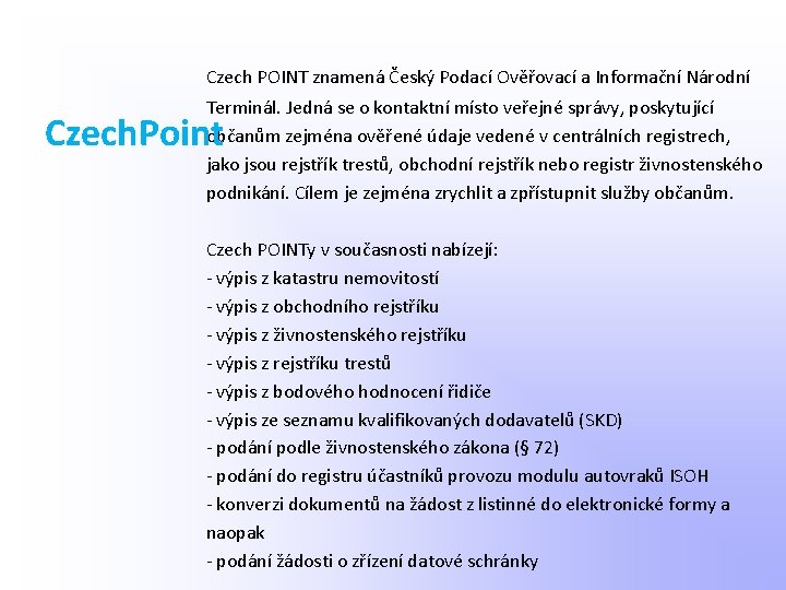 Czech POINT znamená Český Podací Ověřovací a Informační Národní Terminál. Jedná se o kontaktní