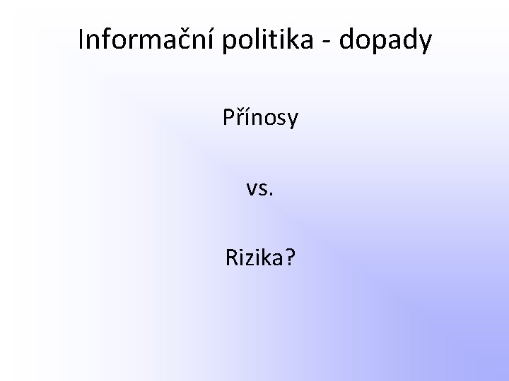 Informační politika - dopady Přínosy vs. Rizika? 