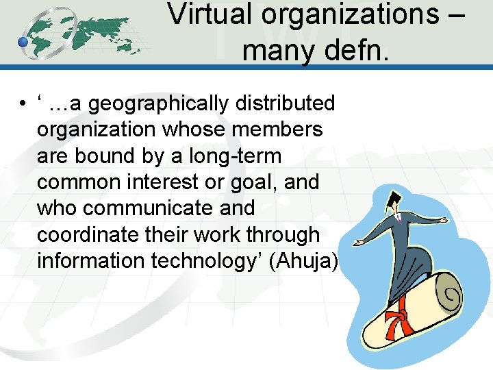 Virtual organizations – many defn. • ‘ …a geographically distributed organization whose members are Virtual organizations – many defn. • ‘ …a geographically distributed organization whose members are