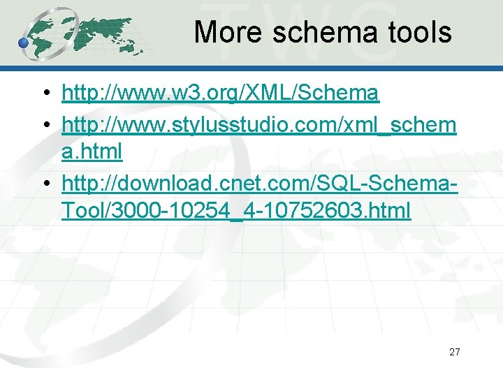 More schema tools • http: //www. w 3. org/XML/Schema • http: //www. stylusstudio. com/xml_schem More schema tools • http: //www. w 3. org/XML/Schema • http: //www. stylusstudio. com/xml_schem