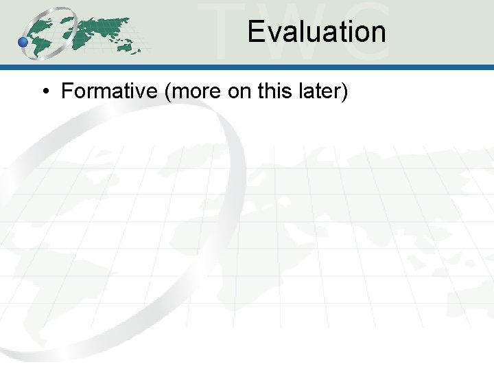 Evaluation • Formative (more on this later) Evaluation • Formative (more on this later)
