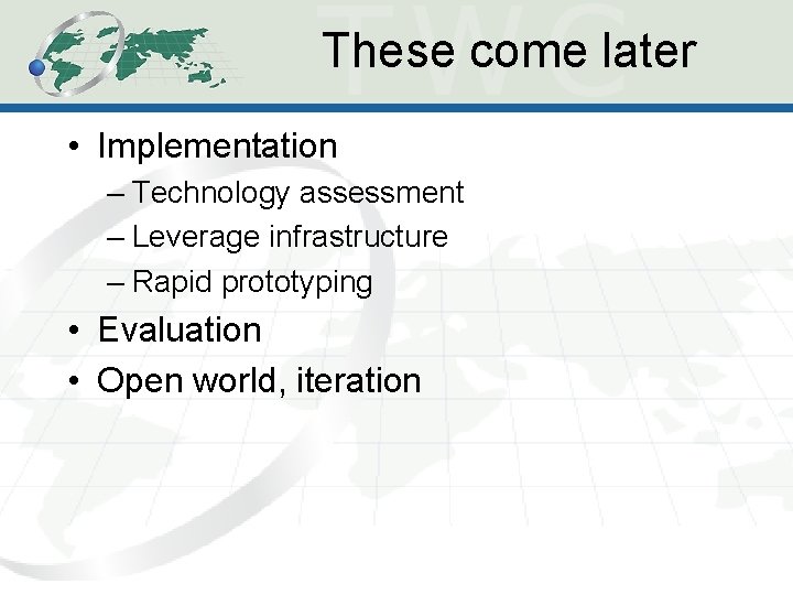 These come later • Implementation – Technology assessment – Leverage infrastructure – Rapid prototyping These come later • Implementation – Technology assessment – Leverage infrastructure – Rapid prototyping