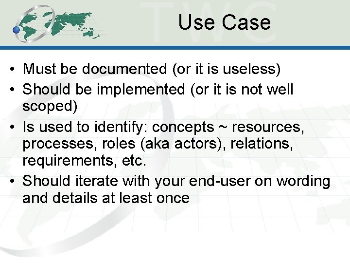 Use Case • Must be documented (or it is useless) • Should be implemented Use Case • Must be documented (or it is useless) • Should be implemented