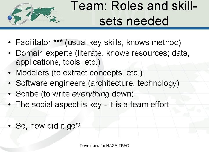 Team: Roles and skillsets needed • Facilitator *** (usual key skills, knows method) • Team: Roles and skillsets needed • Facilitator *** (usual key skills, knows method) •
