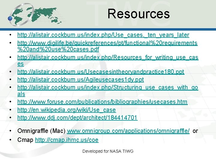 Resources • http: //alistair. cockburn. us/index. php/Use_cases, _ten_years_later • http: //www. digilife. be/quickreferences/pt/functional%20 requirements Resources • http: //alistair. cockburn. us/index. php/Use_cases, _ten_years_later • http: //www. digilife. be/quickreferences/pt/functional%20 requirements