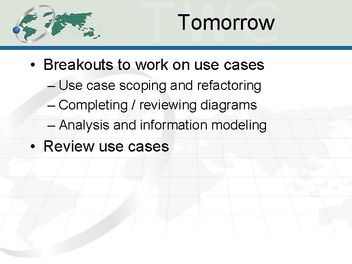 Tomorrow • Breakouts to work on use cases – Use case scoping and refactoring Tomorrow • Breakouts to work on use cases – Use case scoping and refactoring