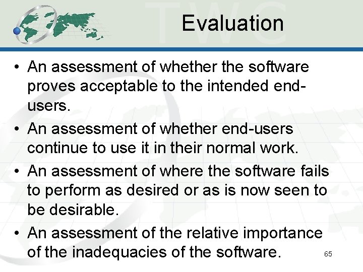 Evaluation • An assessment of whether the software proves acceptable to the intended endusers. Evaluation • An assessment of whether the software proves acceptable to the intended endusers.