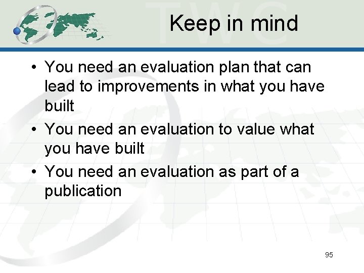Keep in mind • You need an evaluation plan that can lead to improvements Keep in mind • You need an evaluation plan that can lead to improvements