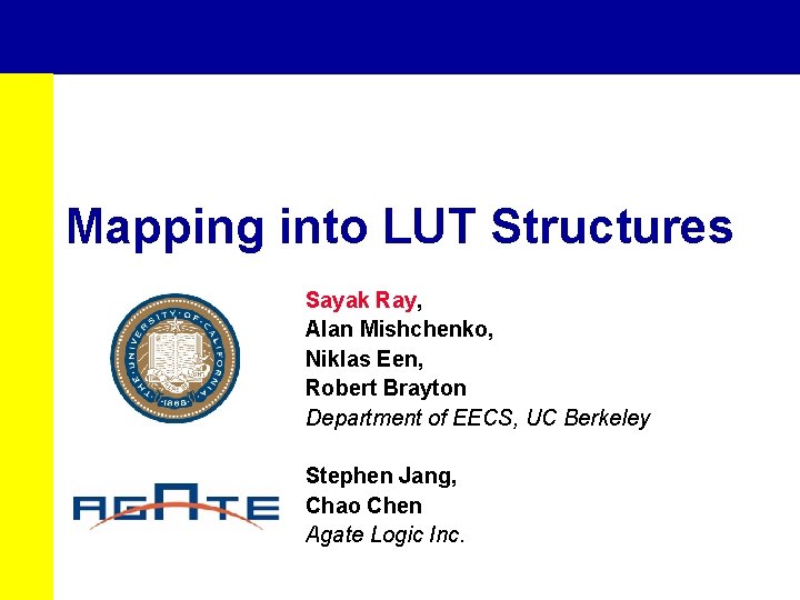 Mapping into LUT Structures Sayak Ray, Alan Mishchenko, Niklas Een, Robert Brayton Department of