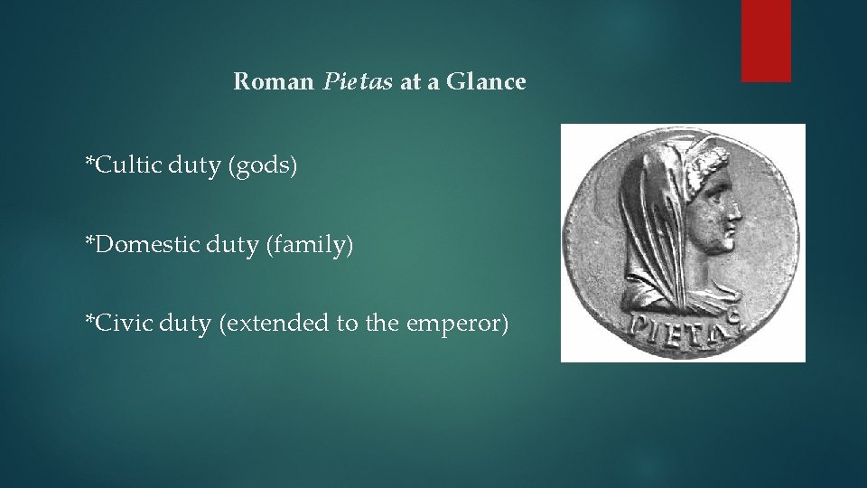 Roman Pietas at a Glance *Cultic duty (gods) *Domestic duty (family) *Civic duty (extended