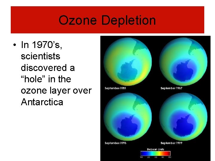 Ozone Depletion • In 1970’s, scientists discovered a “hole” in the ozone layer over