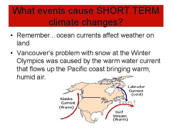 What events cause SHORT TERM climate changes? • Remember…ocean currents affect weather on land