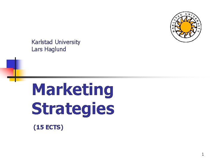 Karlstad University Lars Haglund Marketing Strategies (15 ECTS) 1 