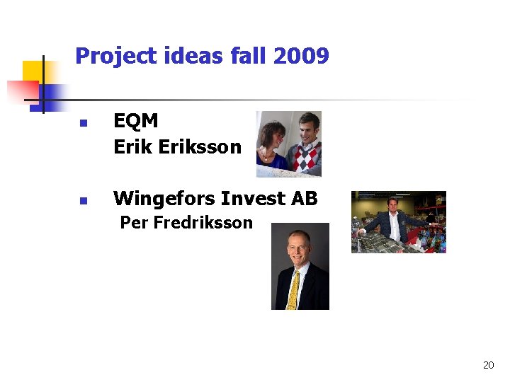 Project ideas fall 2009 n n EQM Eriksson Wingefors Invest AB Per Fredriksson 20