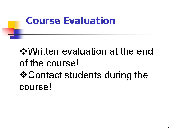 Course Evaluation v. Written evaluation at the end of the course! v. Contact students