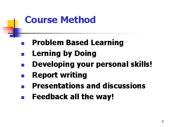 Course Method n n n Problem Based Learning Lerning by Doing Developing your personal