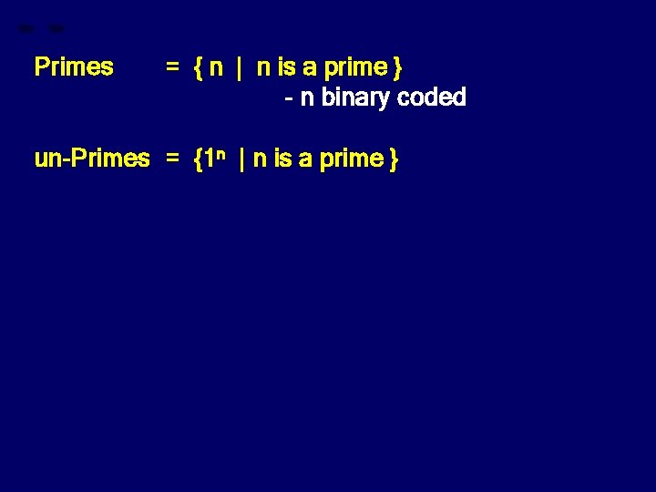 Primes = { n | n is a prime } - n binary coded