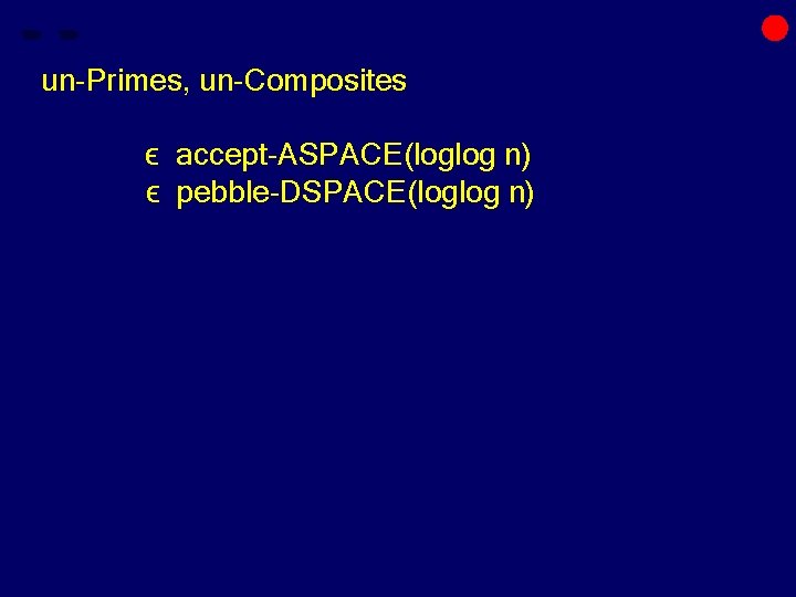 un-Primes, un-Composites ϵ accept-ASPACE(loglog n) ϵ pebble-DSPACE(loglog n) 