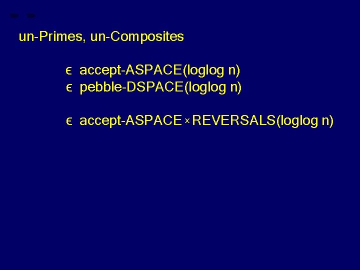 un-Primes, un-Composites ϵ accept-ASPACE(loglog n) ϵ pebble-DSPACE(loglog n) ϵ accept-ASPACE x REVERSALS(loglog n) 