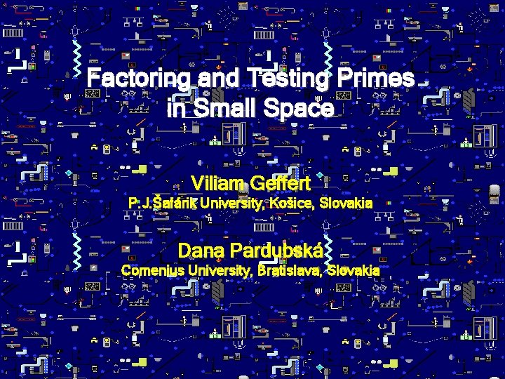  Factoring and Testing Primes in Small Space Viliam Geffert P. J. Šafárik University,