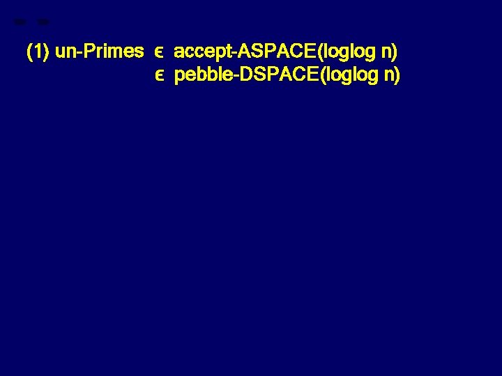 (1) un-Primes ϵ accept-ASPACE(loglog n) ϵ pebble-DSPACE(loglog n) 