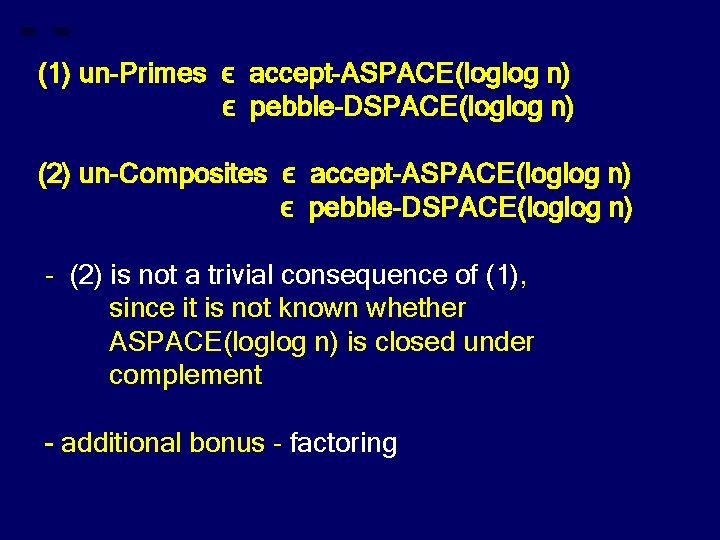 (1) un-Primes ϵ accept-ASPACE(loglog n) ϵ pebble-DSPACE(loglog n) (2) un-Composites ϵ accept-ASPACE(loglog n) ϵ