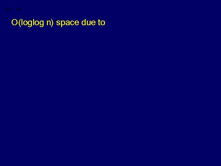 O(loglog n) space due to 