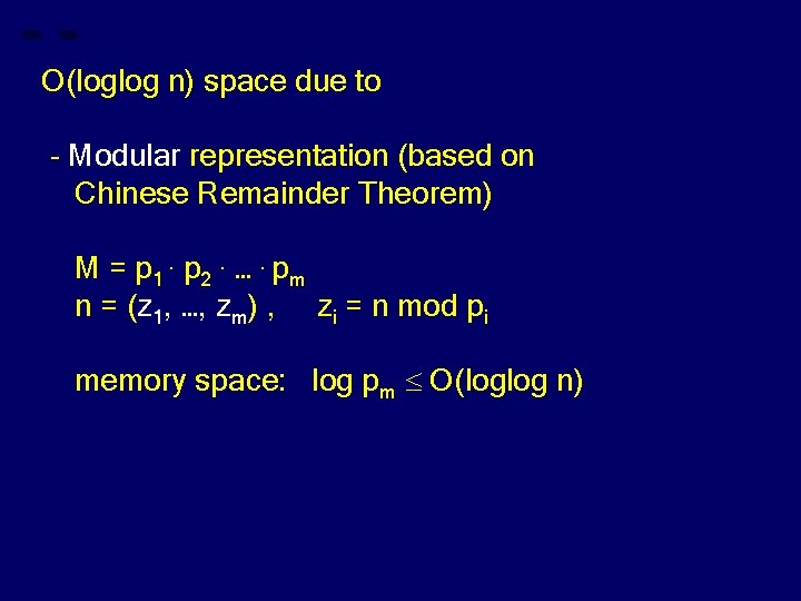 O(loglog n) space due to - Modular representation (based on Chinese Remainder Theorem) M
