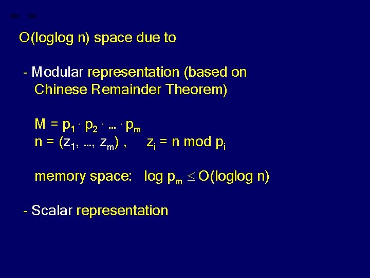 O(loglog n) space due to - Modular representation (based on Chinese Remainder Theorem) M