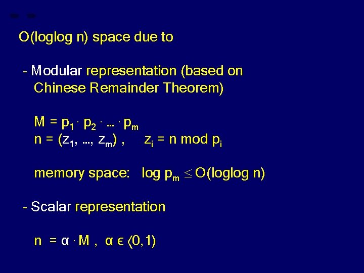 O(loglog n) space due to - Modular representation (based on Chinese Remainder Theorem) M