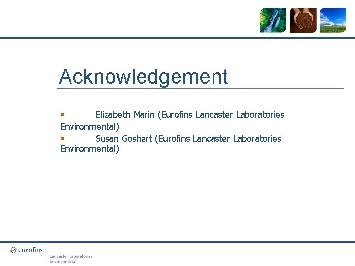 Acknowledgement • Elizabeth Marin (Eurofins Lancaster Laboratories Environmental) • Susan Goshert (Eurofins Lancaster Laboratories