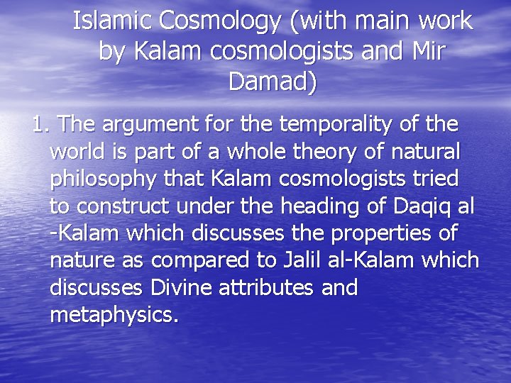 Islamic Cosmology (with main work by Kalam cosmologists and Mir Damad) 1. The argument