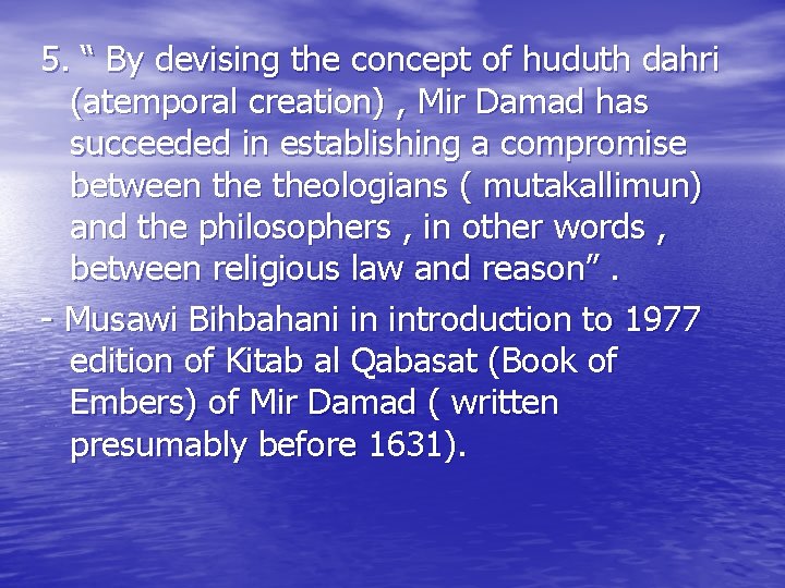5. “ By devising the concept of huduth dahri (atemporal creation) , Mir Damad