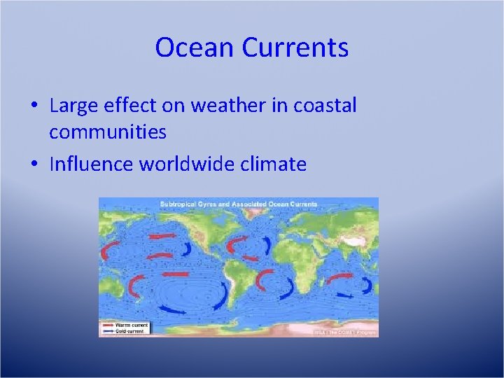 Ocean Currents • Large effect on weather in coastal communities • Influence worldwide climate