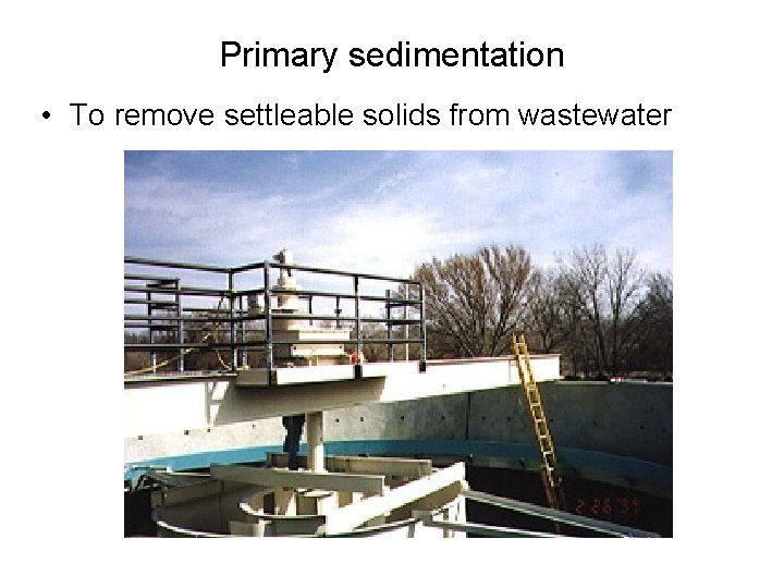 Primary sedimentation • To remove settleable solids from wastewater 