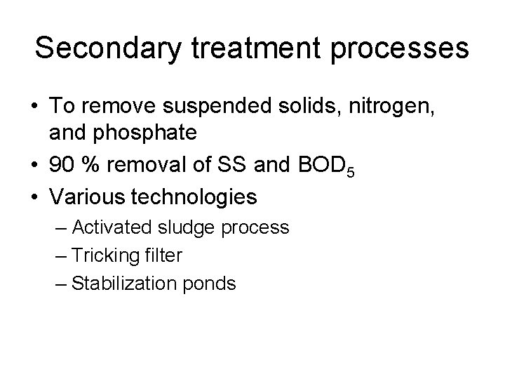 Secondary treatment processes • To remove suspended solids, nitrogen, and phosphate • 90 %