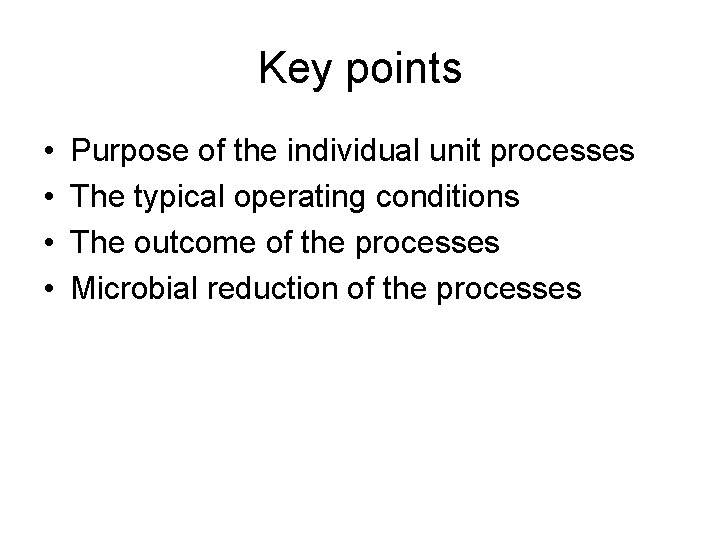 Key points • • Purpose of the individual unit processes The typical operating conditions