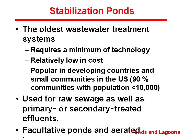 Stabilization Ponds • The oldest wastewater treatment systems – Requires a minimum of technology