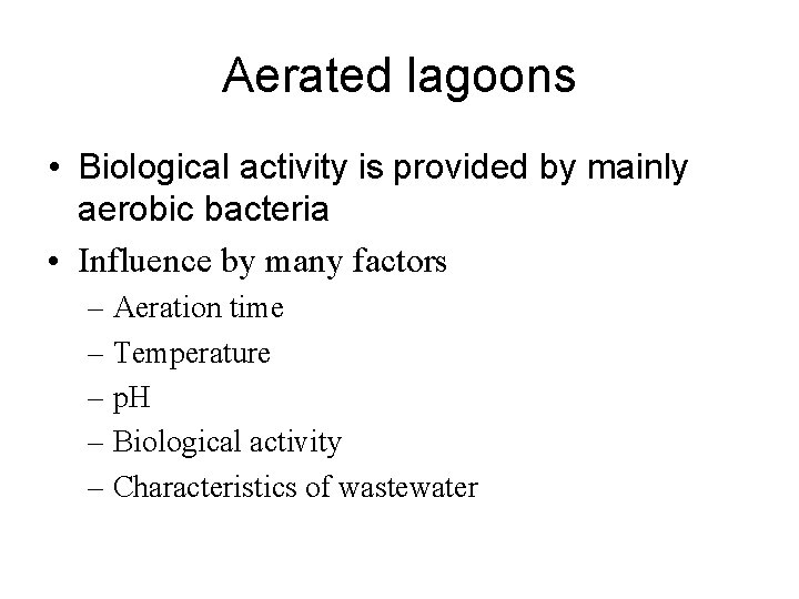 Aerated lagoons • Biological activity is provided by mainly aerobic bacteria • Influence by