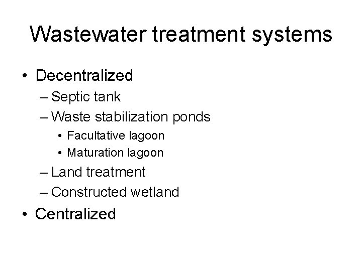 Wastewater treatment systems • Decentralized – Septic tank – Waste stabilization ponds • Facultative