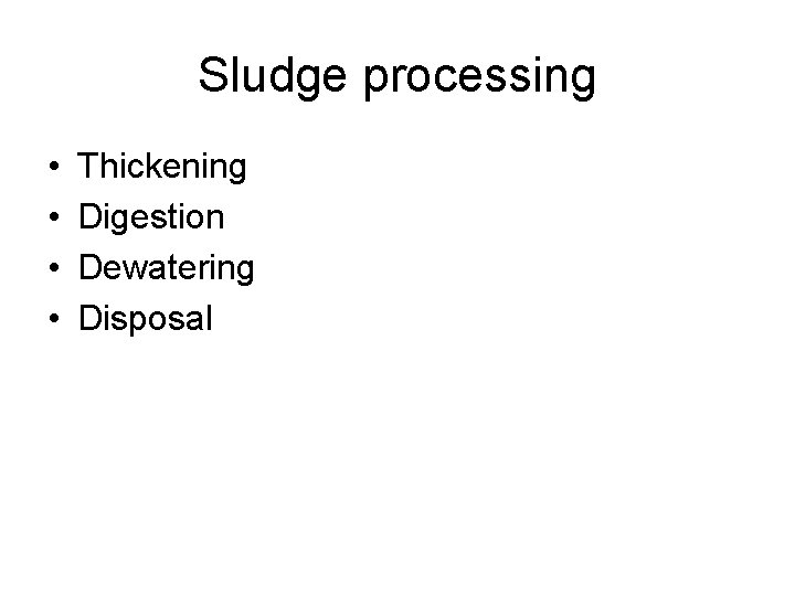 Sludge processing • • Thickening Digestion Dewatering Disposal 