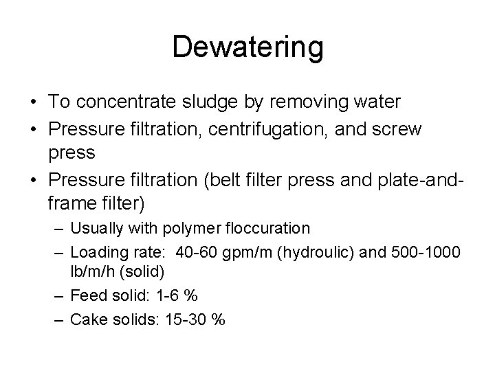 Dewatering • To concentrate sludge by removing water • Pressure filtration, centrifugation, and screw