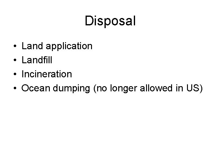 Disposal • • Land application Landfill Incineration Ocean dumping (no longer allowed in US)