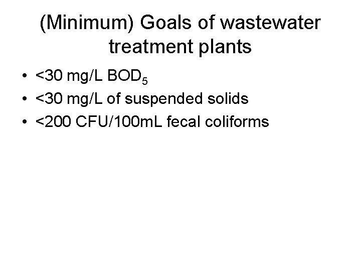 (Minimum) Goals of wastewater treatment plants • <30 mg/L BOD 5 • <30 mg/L