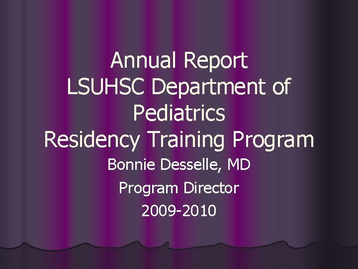 Annual Report LSUHSC Department of Pediatrics Residency Training Program Bonnie Desselle, MD Program Director