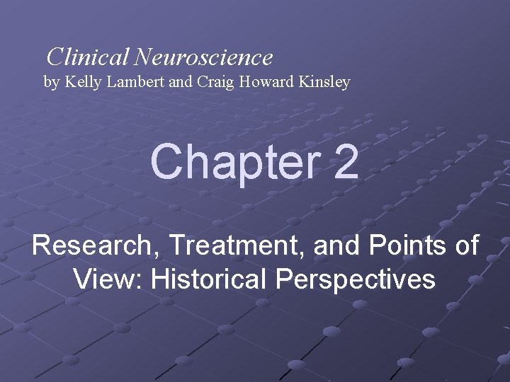 Clinical Neuroscience by Kelly Lambert and Craig Howard Kinsley Chapter 2 Research, Treatment, and