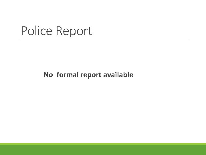 Police Report No formal report available 