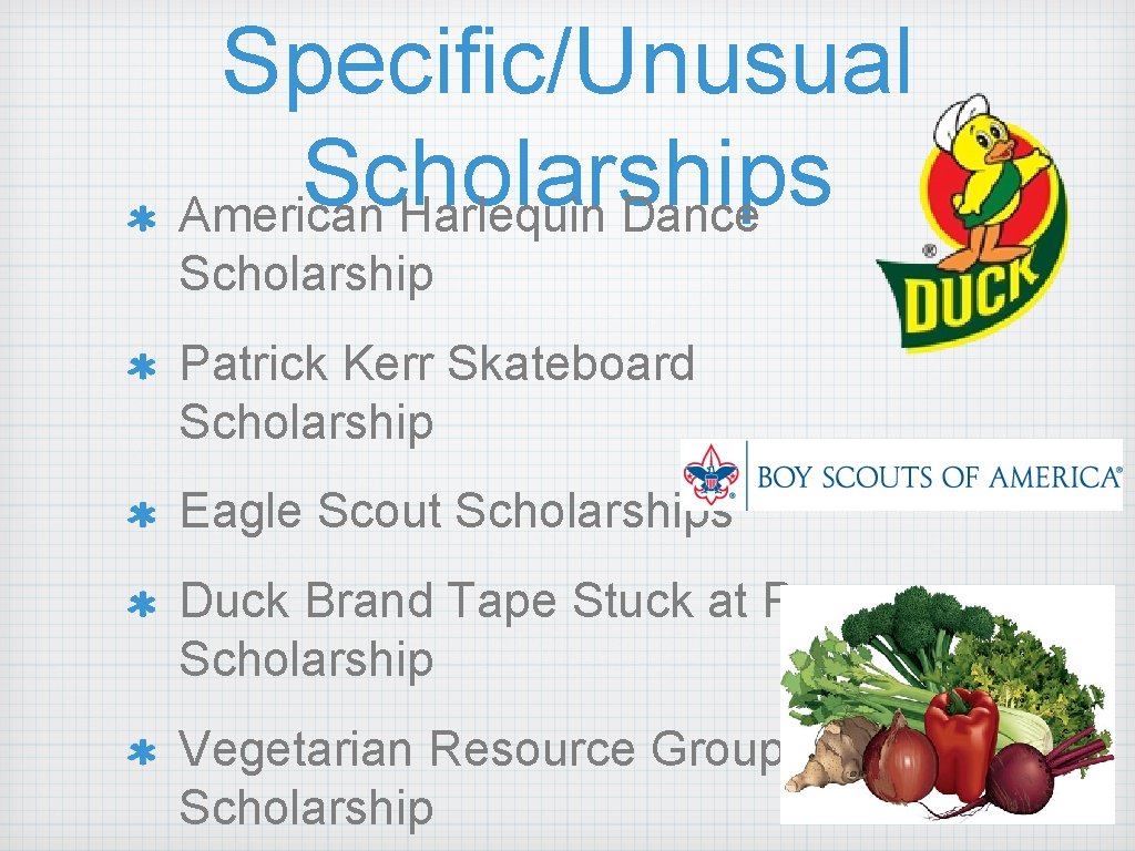 Specific/Unusual Scholarships American Harlequin Dance Scholarship Patrick Kerr Skateboard Scholarship Eagle Scout Scholarships Duck