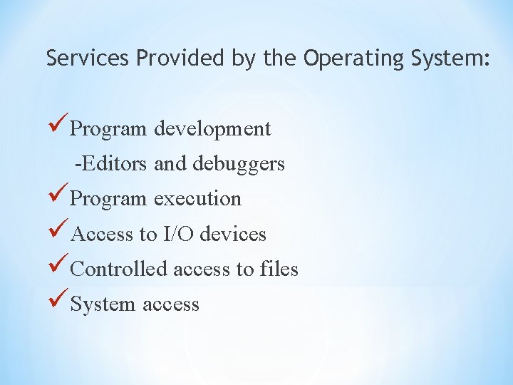 Services Provided by the Operating System: üProgram development -Editors and debuggers üProgram execution üAccess